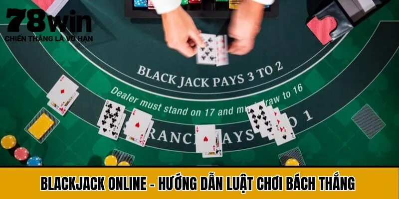 Blackjack Online - Hướng Dẫn Luật Chơi Bách Thắng 