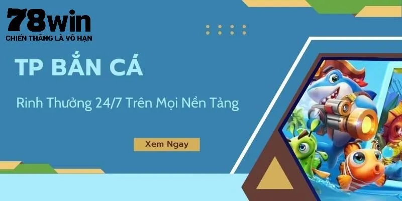 Bắn Cá TP Tại 78Win - Nơi Hội Tụ Đam Mê Săn Thưởng Lớn