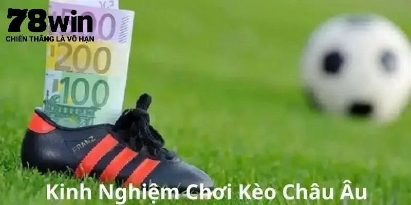 Chiến thuật chơi kèo cược châu Âu 78Win nổi bật